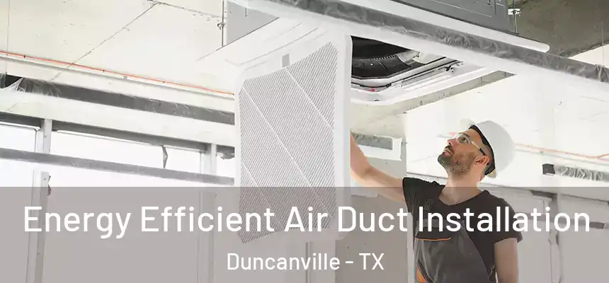  Energy Efficient Air Duct Installation Duncanville - TX