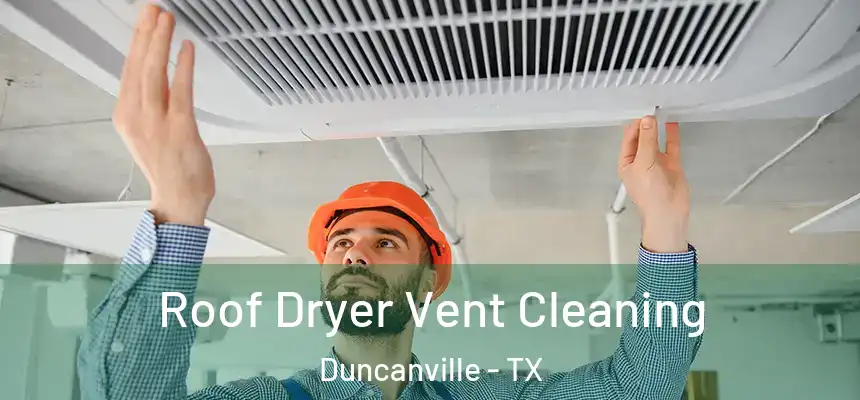  Roof Dryer Vent Cleaning Duncanville - TX